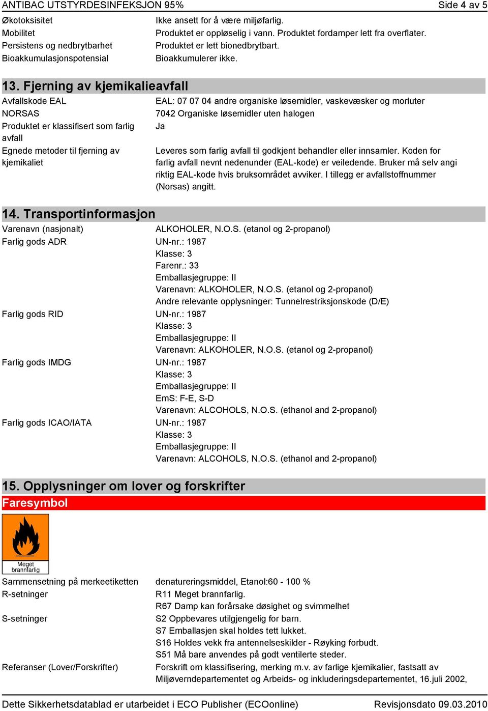 Fjerning av kjemikalieavfall Avfallskode EAL NORSAS Produktet er klassifisert som farlig avfall Egnede metoder til fjerning av kjemikaliet 14.