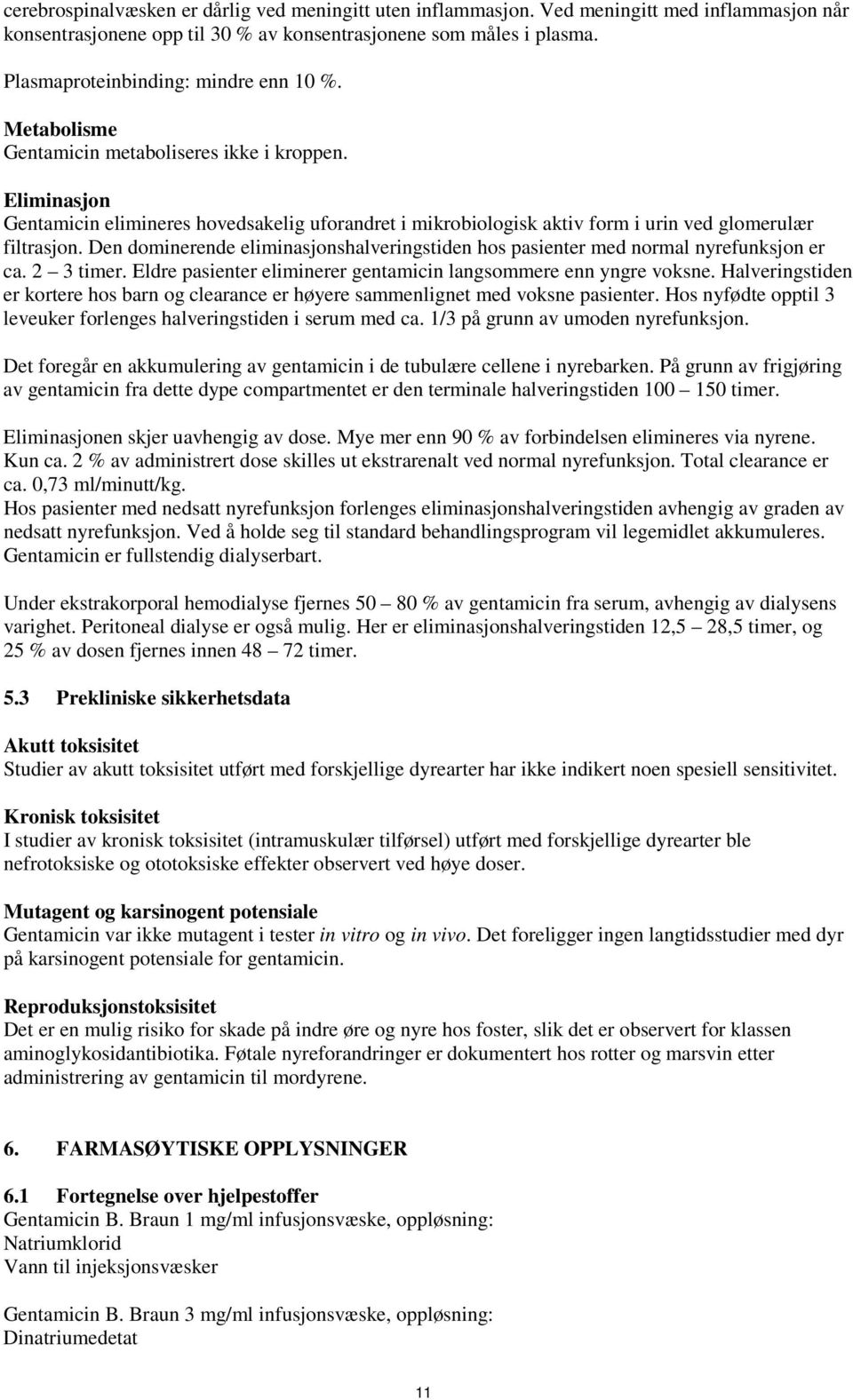 Eliminasjon Gentamicin elimineres hovedsakelig uforandret i mikrobiologisk aktiv form i urin ved glomerulær filtrasjon.