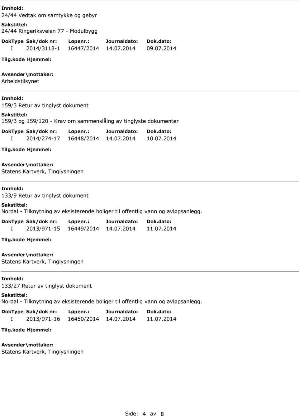 16448/2014 10.07.2014 133/9 Retur av tinglyst dokument Nordal - Tilknytning av eksisterende boliger til offentlig vann og avløpsanlegg.