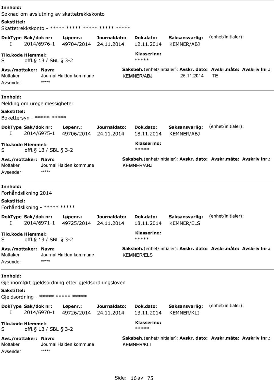 måte: Avskriv lnr.: KMNR/ABJ nnhold: Forhåndslikning 2014 Forhåndslikning - 2014/6971-1 49725/2014 18.11.2014 KMNR/LS S offl. 13 / SBL 3-2 Avs./mottaker: Navn: Saksbeh. Avskr. dato: Avskr.