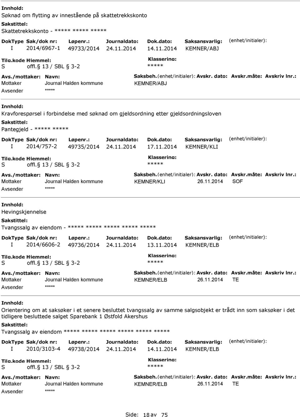 /mottaker: Navn: Saksbeh. Avskr. dato: Avskr.måte: Avskriv lnr.: KMNR/KL SOF nnhold: Hevingskjennelse Tvangssalg av eiendom - 2014/6606-2 49736/2014 13.11.2014 KMNR/LB S offl. 13 / SBL 3-2 Avs.