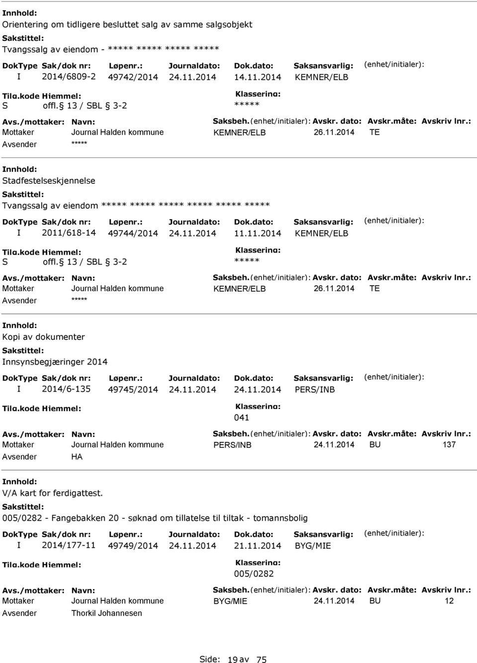 måte: Avskriv lnr.: KMNR/LB T nnhold: Kopi av dokumenter nnsynsbegjæringer 2014 2014/6-135 49745/2014 RS/NB 041 Avs./mottaker: Navn: Saksbeh. Avskr. dato: Avskr.måte: Avskriv lnr.: RS/NB BU 137 Avsender HA nnhold: V/A kart for ferdigattest.