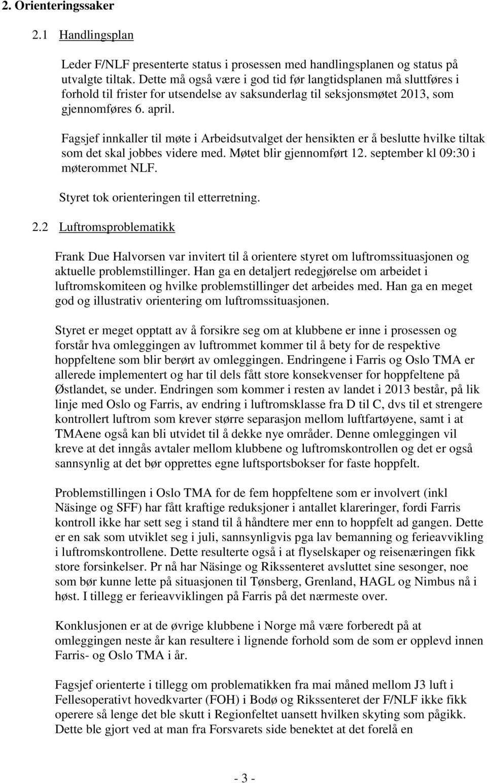 Fagsjef innkaller til møte i Arbeidsutvalget der hensikten er å beslutte hvilke tiltak som det skal jobbes videre med. Møtet blir gjennomført 12. september kl 09:30 i møterommet NLF. 2.