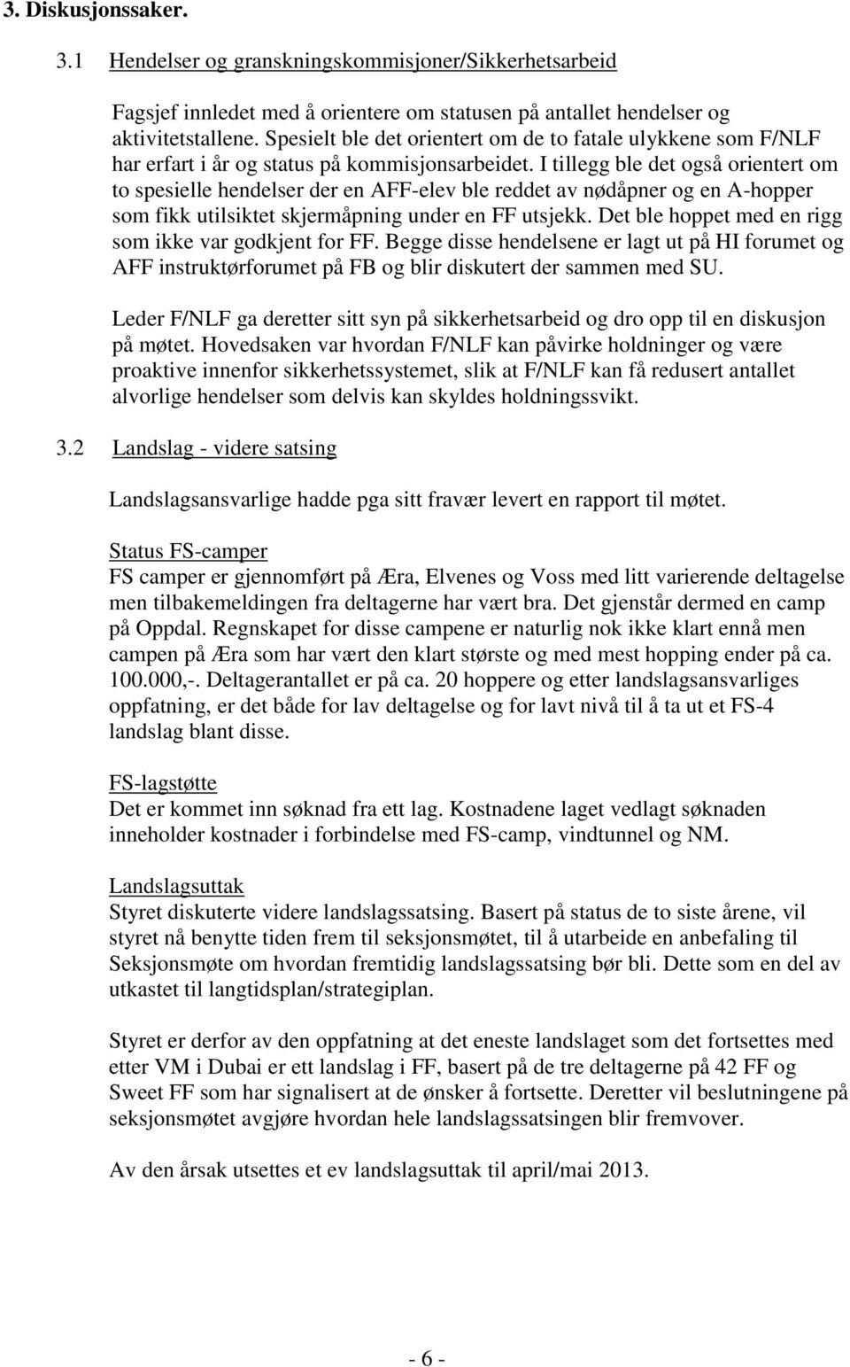 I tillegg ble det også orientert om to spesielle hendelser der en AFF-elev ble reddet av nødåpner og en A-hopper som fikk utilsiktet skjermåpning under en FF utsjekk.