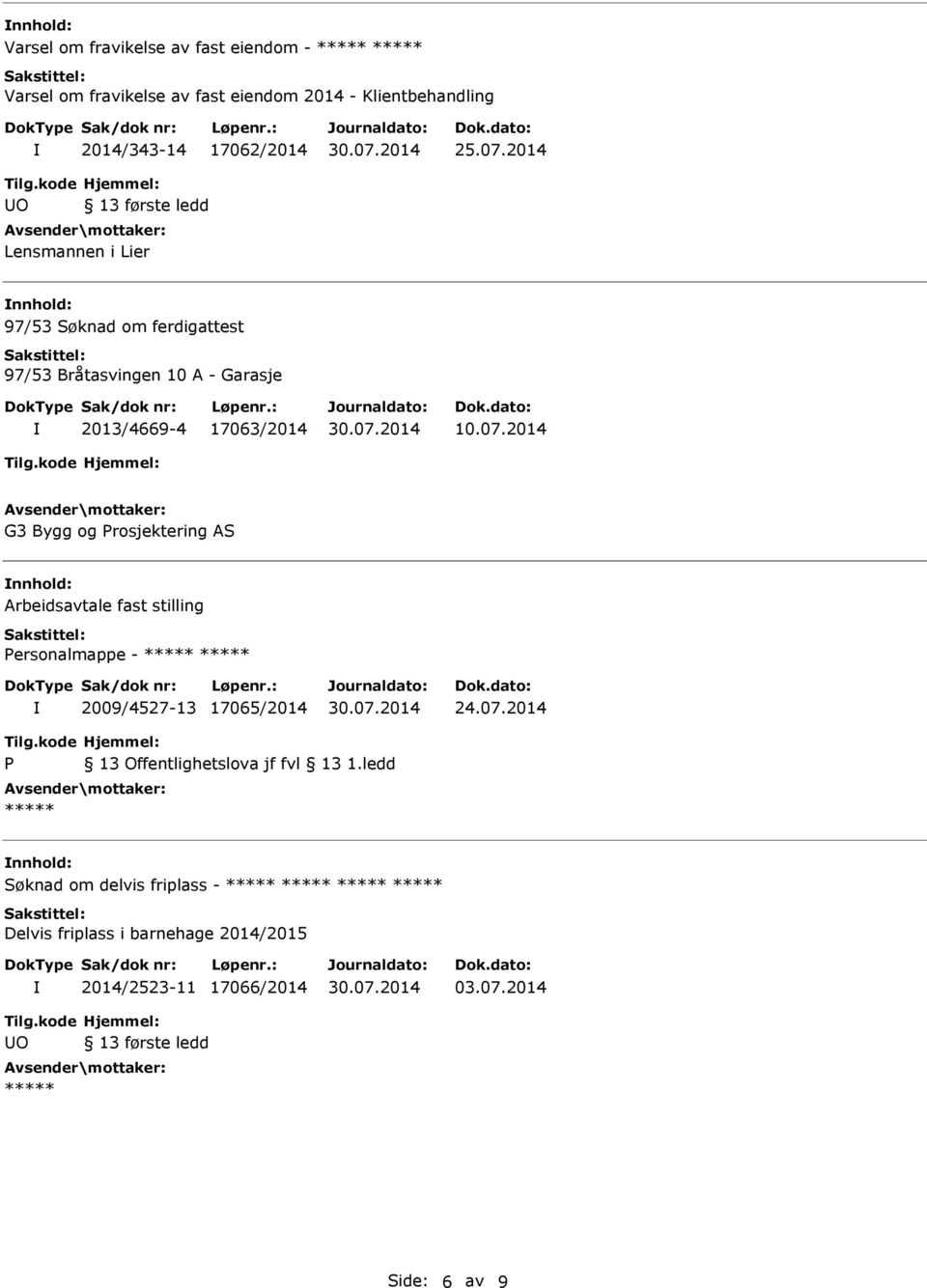 17063/2014 10.07.2014 G3 Bygg og rosjektering AS Arbeidsavtale fast stilling ersonalmappe - 2009/4527-13 17065/2014 24.07.2014 Søknad om delvis friplass - Delvis friplass i barnehage 2014/2015 2014/2523-11 17066/2014 03.