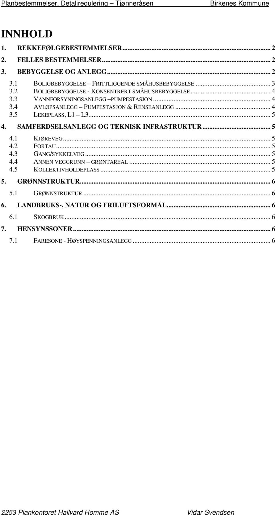 SAMFERDSELSANLEGG OG TEKNISK INFRASTRUKTUR... 5 4.1 KJØREVEG... 5 4.2 FORTAU... 5 4.3 GANG/SYKKELVEG... 5 4.4 ANNEN VEGGRUNN GRØNTAREAL... 5 4.5 KOLLEKTIVHOLDEPLASS... 5 5.