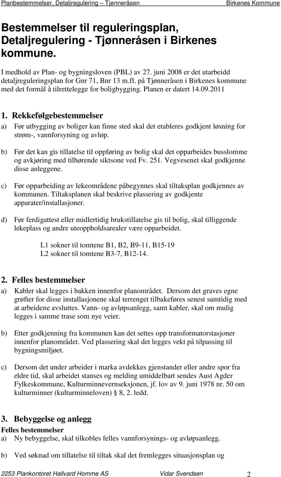 Rekkefølgebestemmelser a) Før utbygging av boliger kan finne sted skal det etableres godkjent løsning for strøm-, vannforsyning og avløp.