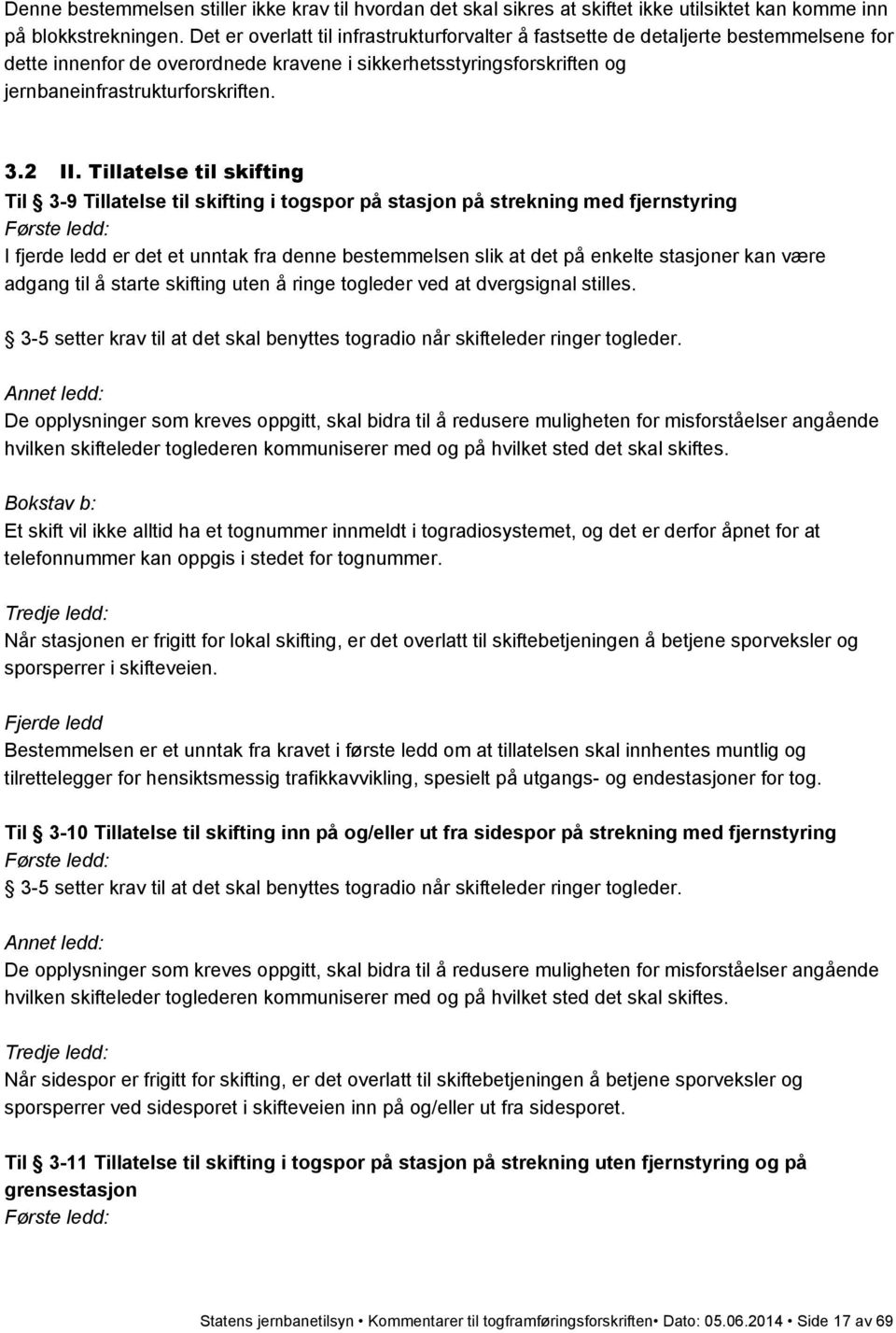 2 II. Tillatelse til skifting Til 3-9 Tillatelse til skifting i togspor på stasjon på strekning med fjernstyring I fjerde ledd er det et unntak fra denne bestemmelsen slik at det på enkelte stasjoner