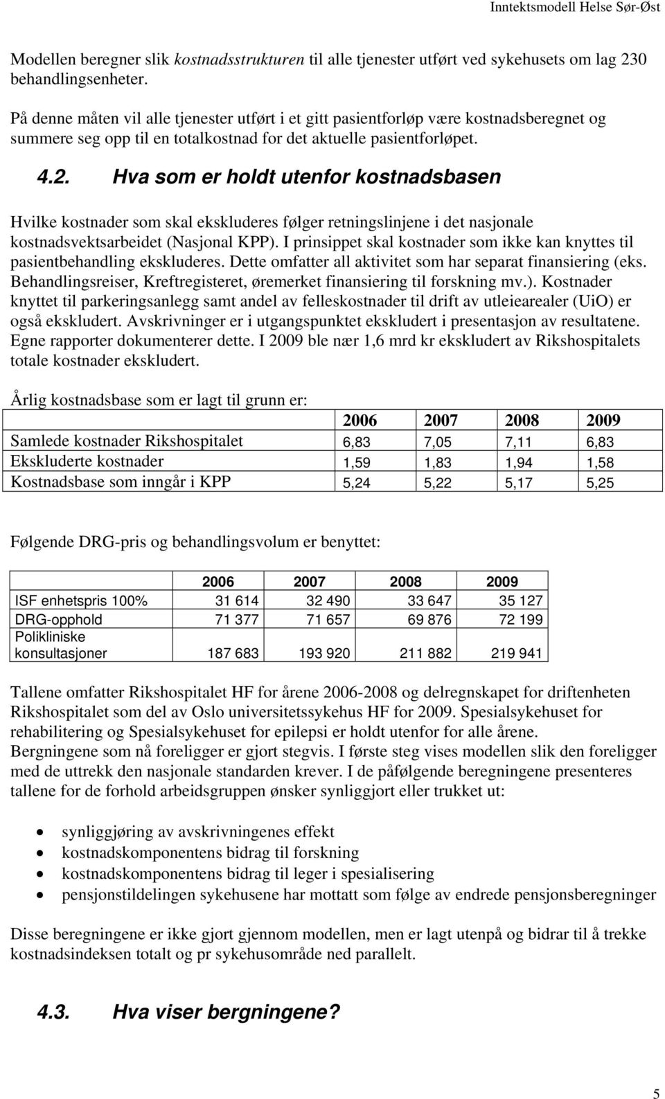 Hva som er holdt utenfor kostnadsbasen Hvilke kostnader som skal ekskluderes følger retningslinjene i det nasjonale kostnadsvektsarbeidet (Nasjonal KPP).