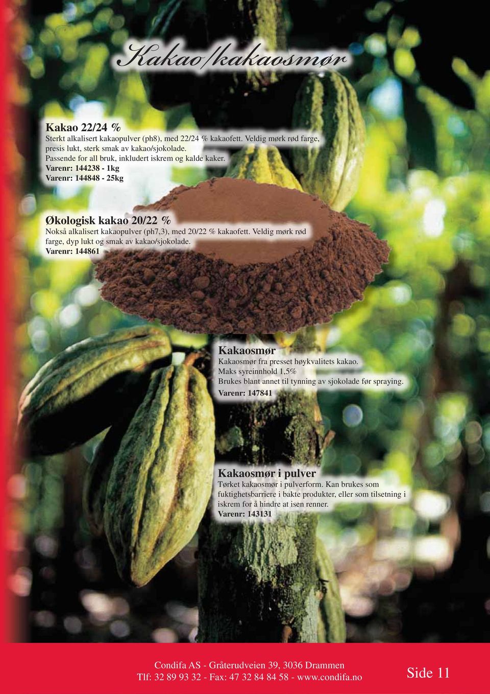 Veldig mørk rød farge, dyp lukt og smak av kakao/sjokolade. Varenr: 144861 Kakaosmør Kakaosmør fra presset høykvalitets kakao.