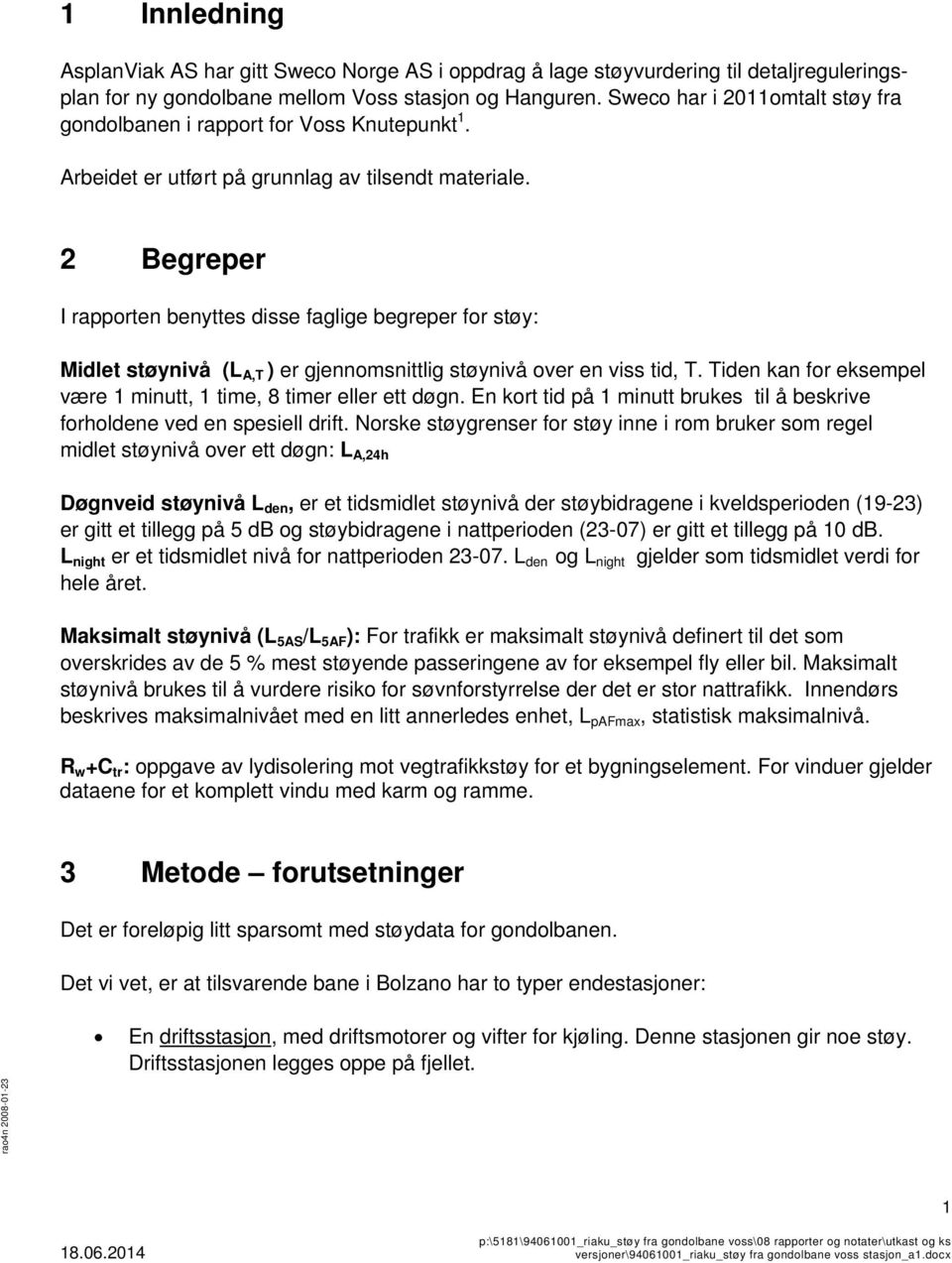 2 Begreper I rapporten benyttes disse faglige begreper for støy: Midlet støynivå (L A,T ) er gjennomsnittlig støynivå over en viss tid, T.