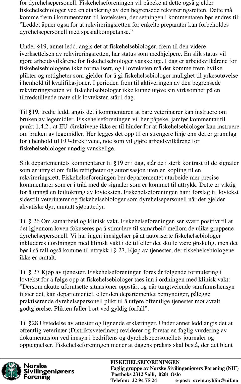 spesialkompetanse. Under 19, annet ledd, angis det at fiskehelsebiologer, frem til den videre iverksettelsen av rekvireringsretten, har status som medhjelpere.