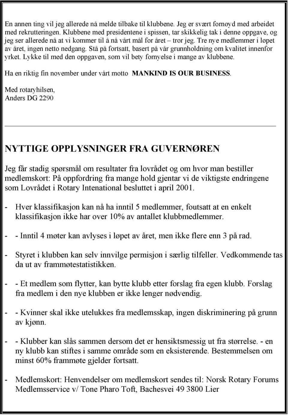 Stå på fortsatt, basert på vår grunnholdning om kvalitet innenfor yrket. Lykke til med den oppgaven, som vil bety fornyelse i mange av klubbene.