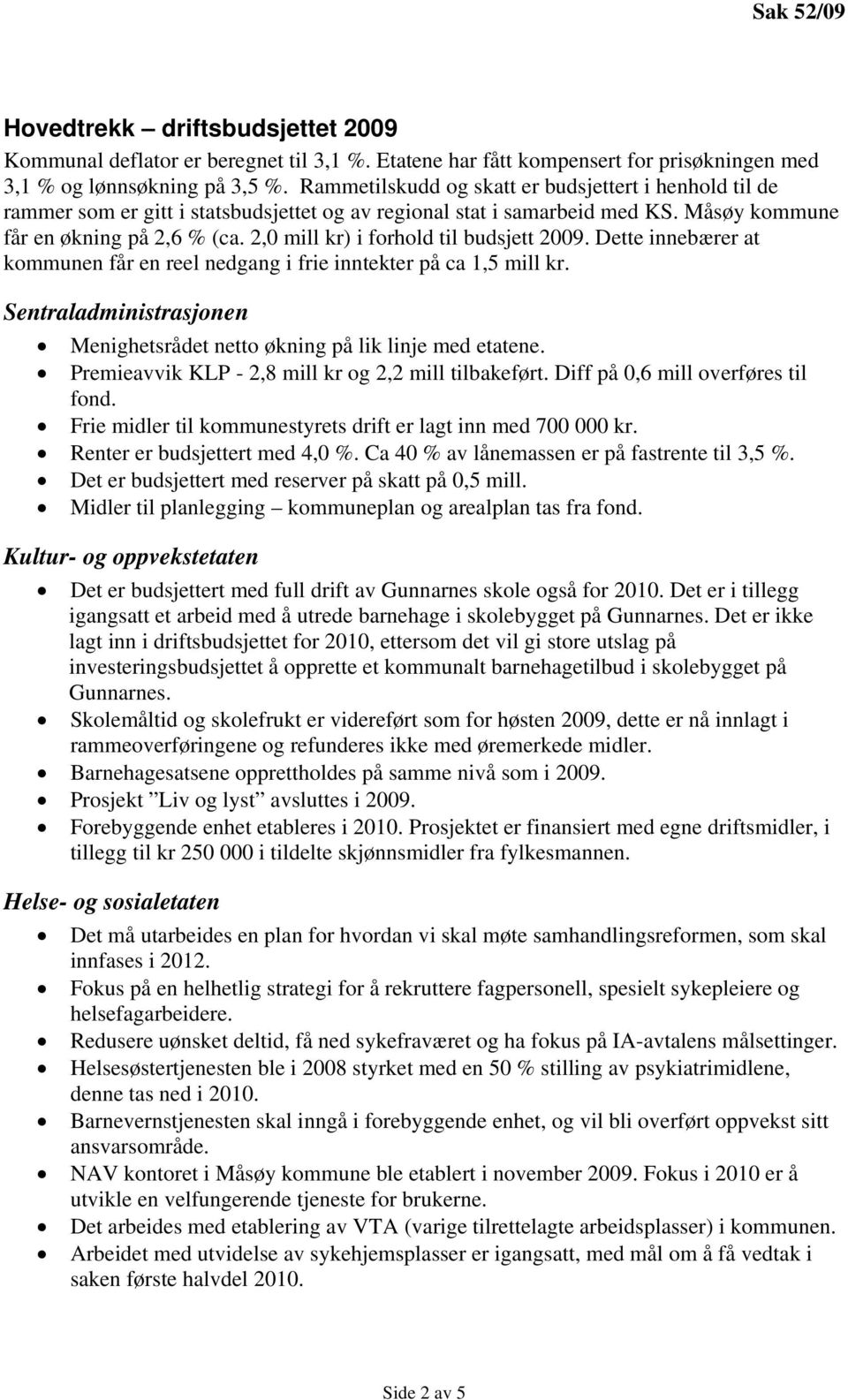 2,0 mill kr) i forhold til budsjett 2009. Dette innebærer at kommunen får en reel nedgang i frie inntekter på ca 1,5 mill kr.