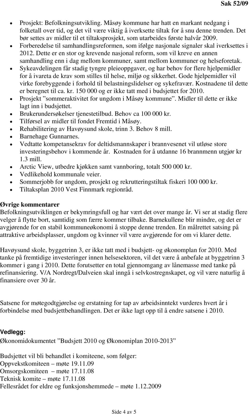 Dette er en stor og krevende nasjonal reform, som vil kreve en annen samhandling enn i dag mellom kommuner, samt mellom kommuner og helseforetak.