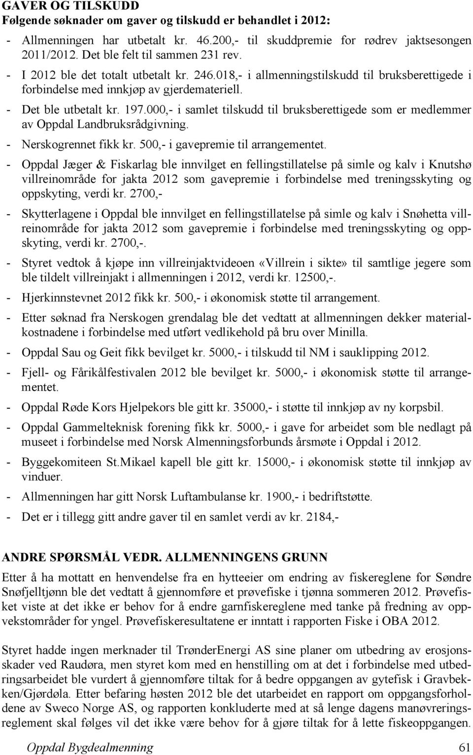 000,- i samlet tilskudd til bruksberettigede som er medlemmer av Oppdal Landbruksrådgivning. - Nerskogrennet fikk kr. 500,- i gavepremie til arrangementet.