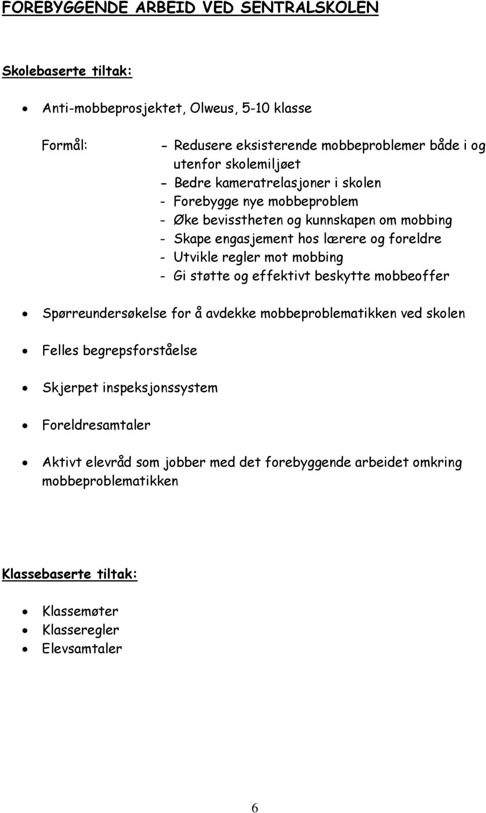 Utvikle regler mot mobbing - Gi støtte og effektivt beskytte mobbeoffer Spørreundersøkelse for å avdekke mobbeproblematikken ved skolen Felles begrepsforståelse Skjerpet