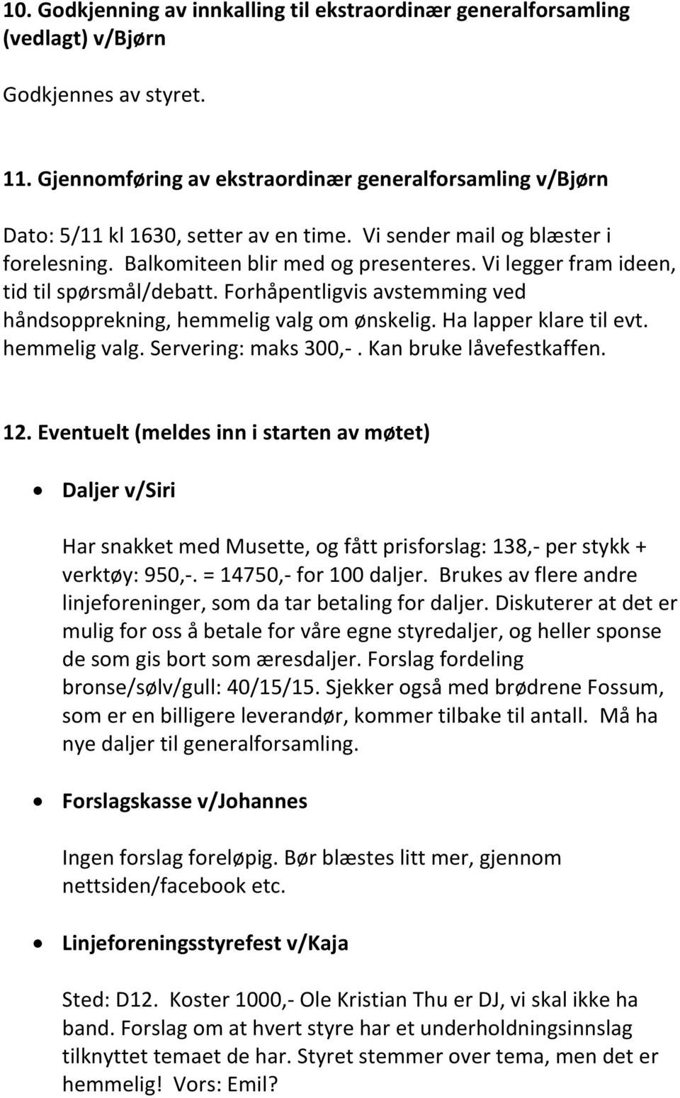 Vi legger fram ideen, tid til spørsmål/debatt. Forhåpentligvis avstemming ved håndsopprekning, hemmelig valg om ønskelig. Ha lapper klare til evt. hemmelig valg. Servering: maks 300,-.