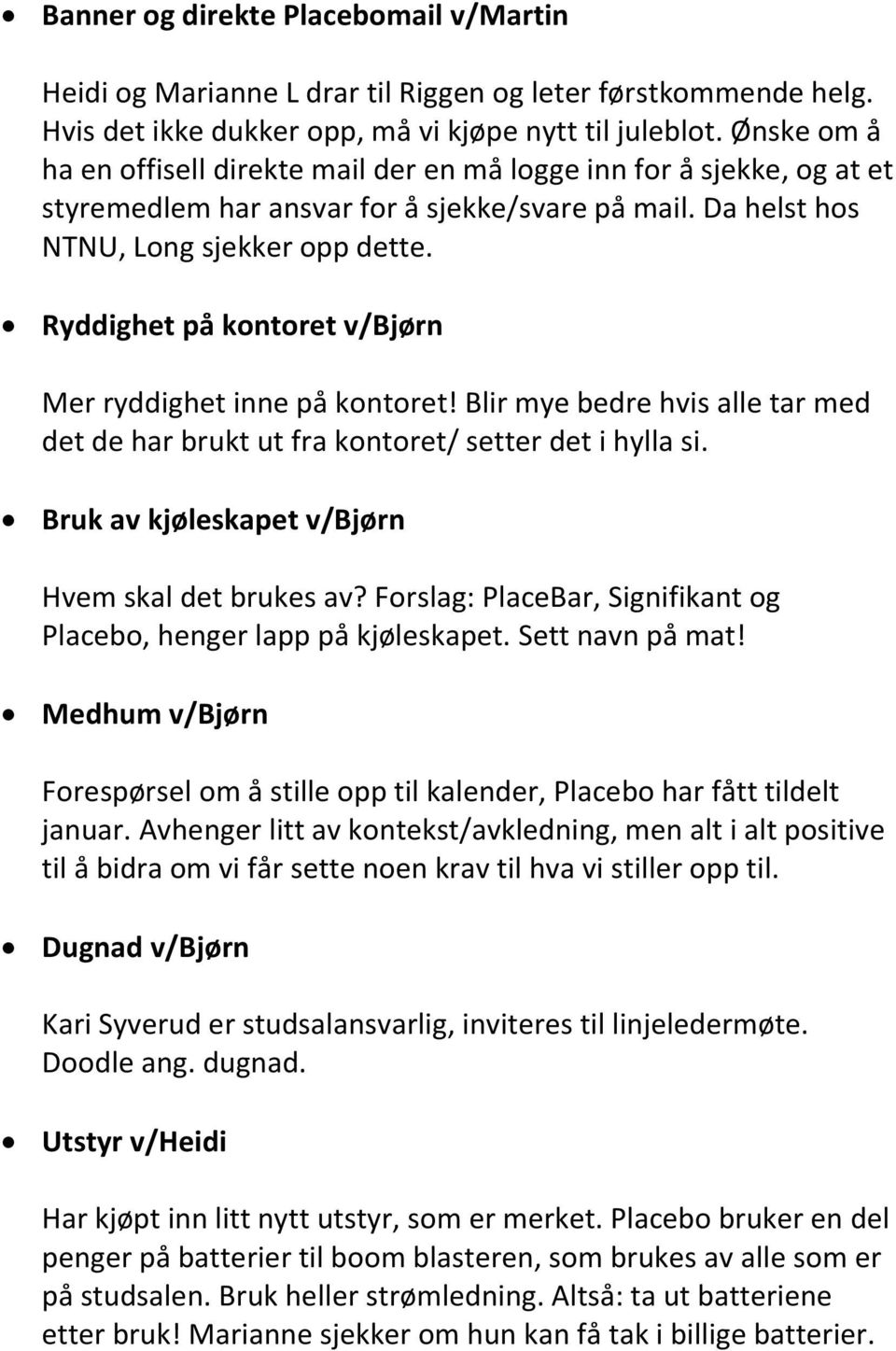 Ryddighet på kontoret v/bjørn Mer ryddighet inne på kontoret! Blir mye bedre hvis alle tar med det de har brukt ut fra kontoret/ setter det i hylla si.