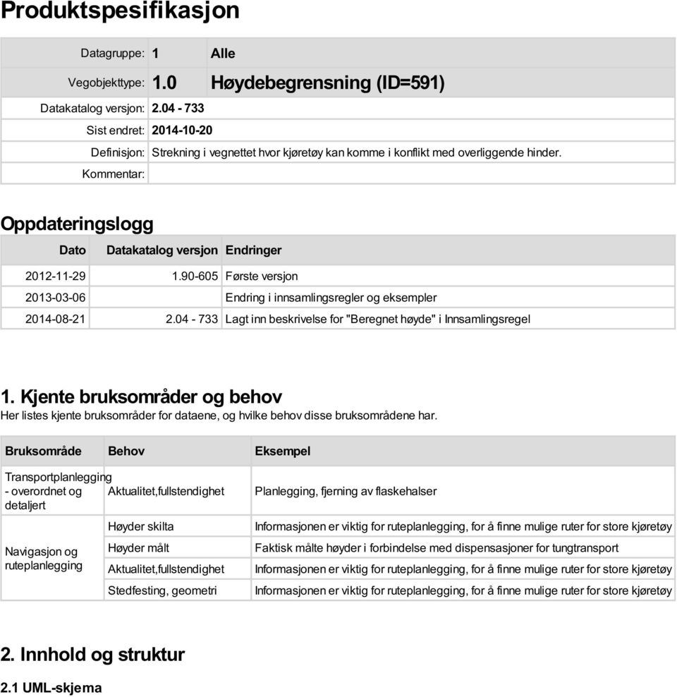 Kommentar: Oppdateringslogg Dato Datakatalog versjon Endringer 2012-11-29 1.90-605 Første versjon 2013-03-06 Endring i innsamlingsregler og eksempler 2014-08-21 2.