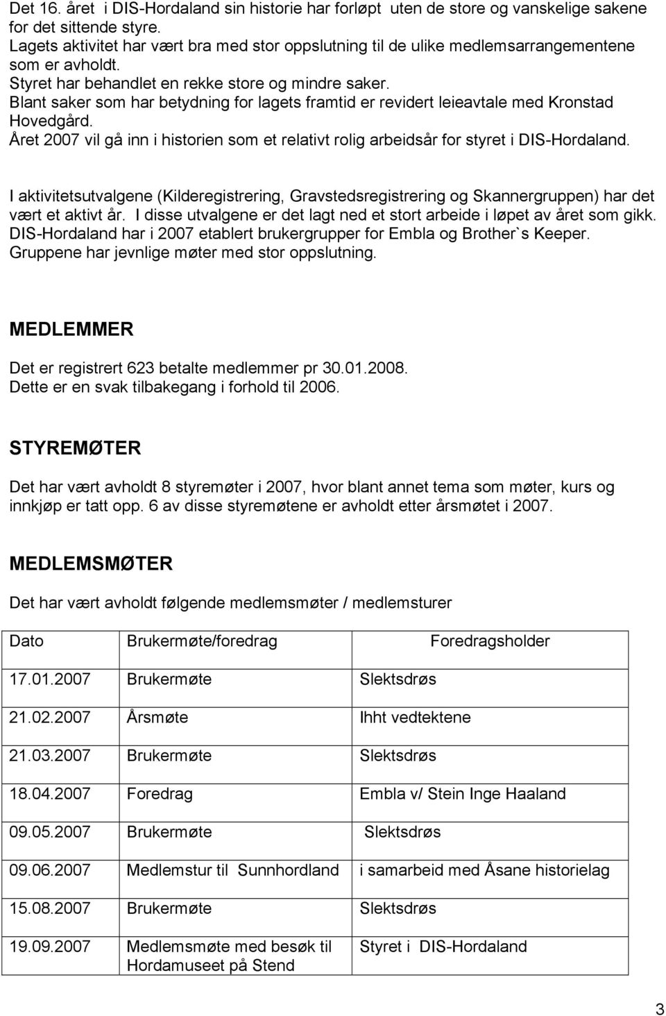 Blant saker som har betydning for lagets framtid er revidert leieavtale med Kronstad Hovedgård. Året 2007 vil gå inn i historien som et relativt rolig arbeidsår for styret i DIS-Hordaland.