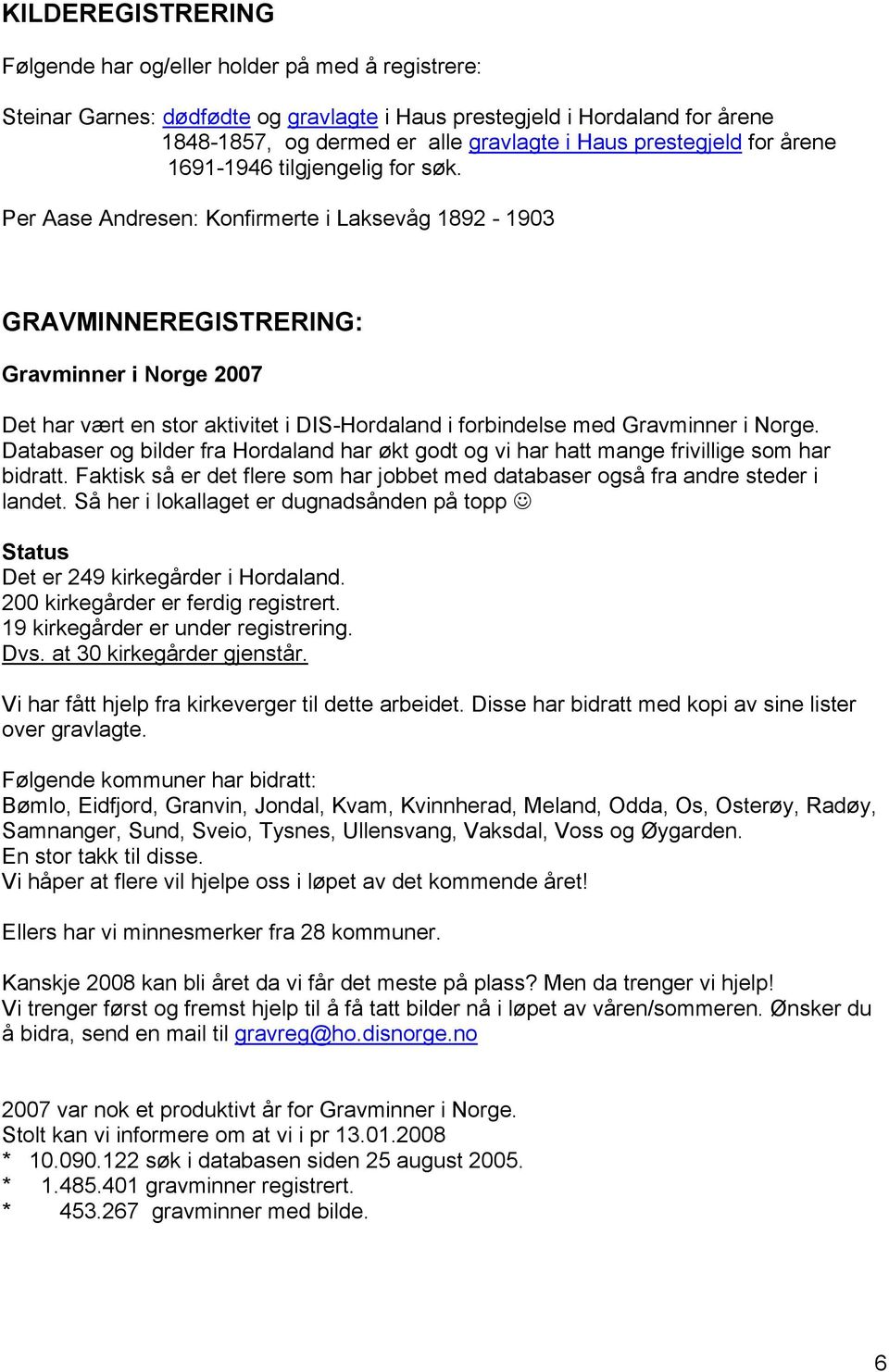 Per Aase Andresen: Konfirmerte i Laksevåg 1892-1903 GRAVMINNEREGISTRERING: Gravminner i Norge 2007 Det har vært en stor aktivitet i DIS-Hordaland i forbindelse med Gravminner i Norge.