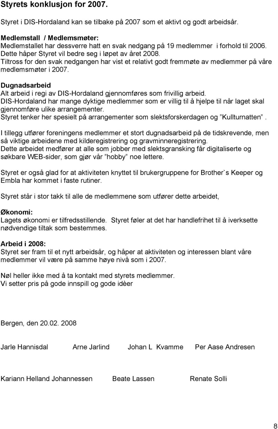 Tiltross for den svak nedgangen har vist et relativt godt fremmøte av medlemmer på våre medlemsmøter i 2007. Dugnadsarbeid Alt arbeid i regi av DIS-Hordaland gjennomføres som frivillig arbeid.