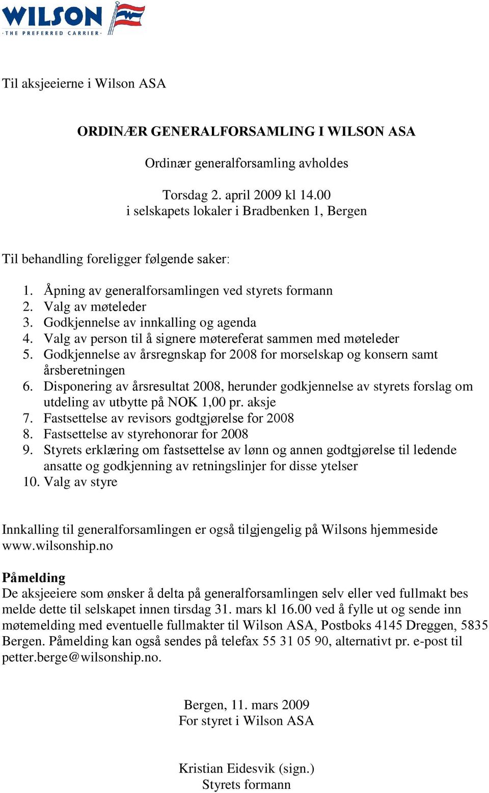 Godkjennelse av innkalling og agenda 4. Valg av person til å signere møtereferat sammen med møteleder 5. Godkjennelse av årsregnskap for 2008 for morselskap og konsern samt årsberetningen 6.