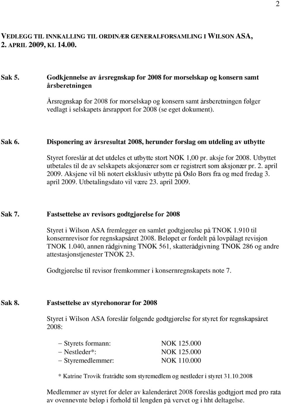 (se eget dokument). Sak 6. Disponering av årsresultat 2008, herunder forslag om utdeling av utbytte Styret foreslår at det utdeles et utbytte stort NOK 1,00 pr. aksje for 2008.