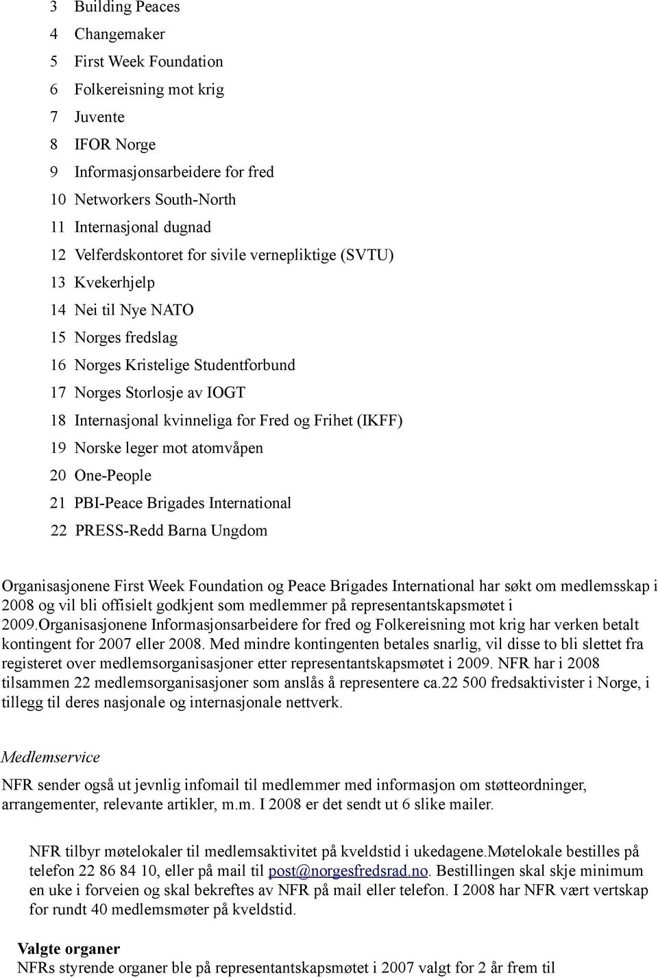 Fred og Frihet (IKFF) 19 Norske leger mot atomvåpen 20 One-People 21 PBI-Peace Brigades International 22 PRESS-Redd Barna Ungdom Organisasjonene First Week Foundation og Peace Brigades International