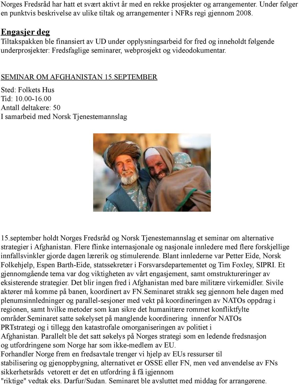 SEMINAR OM AFGHANISTAN 15.SEPTEMBER Sted: Folkets Hus Tid: 10.00-16.00 Antall deltakere: 50 I samarbeid med Norsk Tjenestemannslag 15.