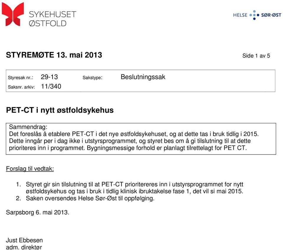 Dette inngår per i dag ikke i utstyrsprogrammet, og styret bes om å gi tilslutning til at dette prioriteres inn i programmet.