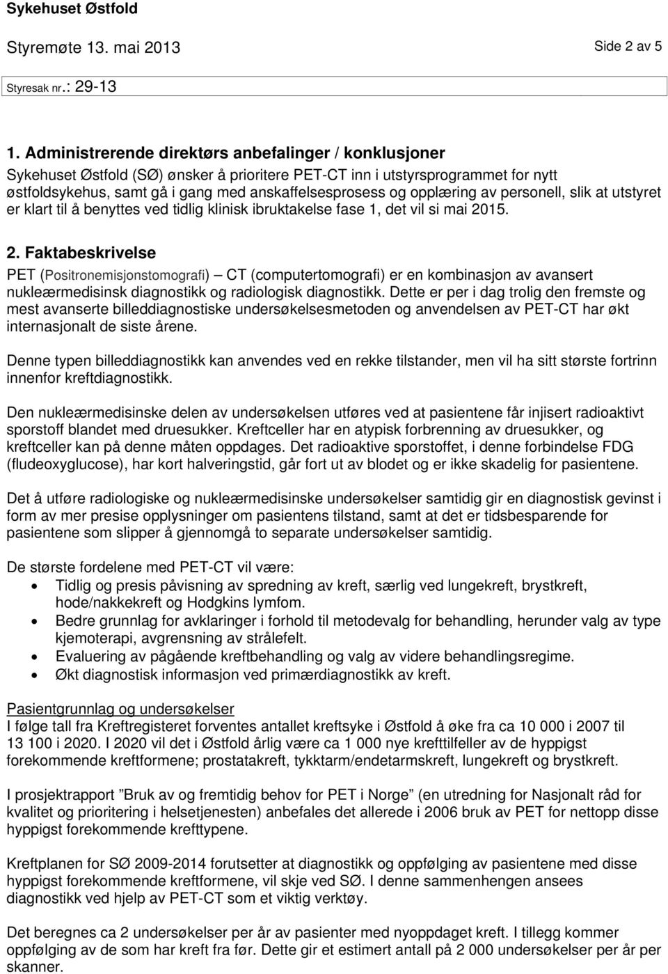 opplæring av personell, slik at utstyret er klart til å benyttes ved tidlig klinisk ibruktakelse fase 1, det vil si mai 20