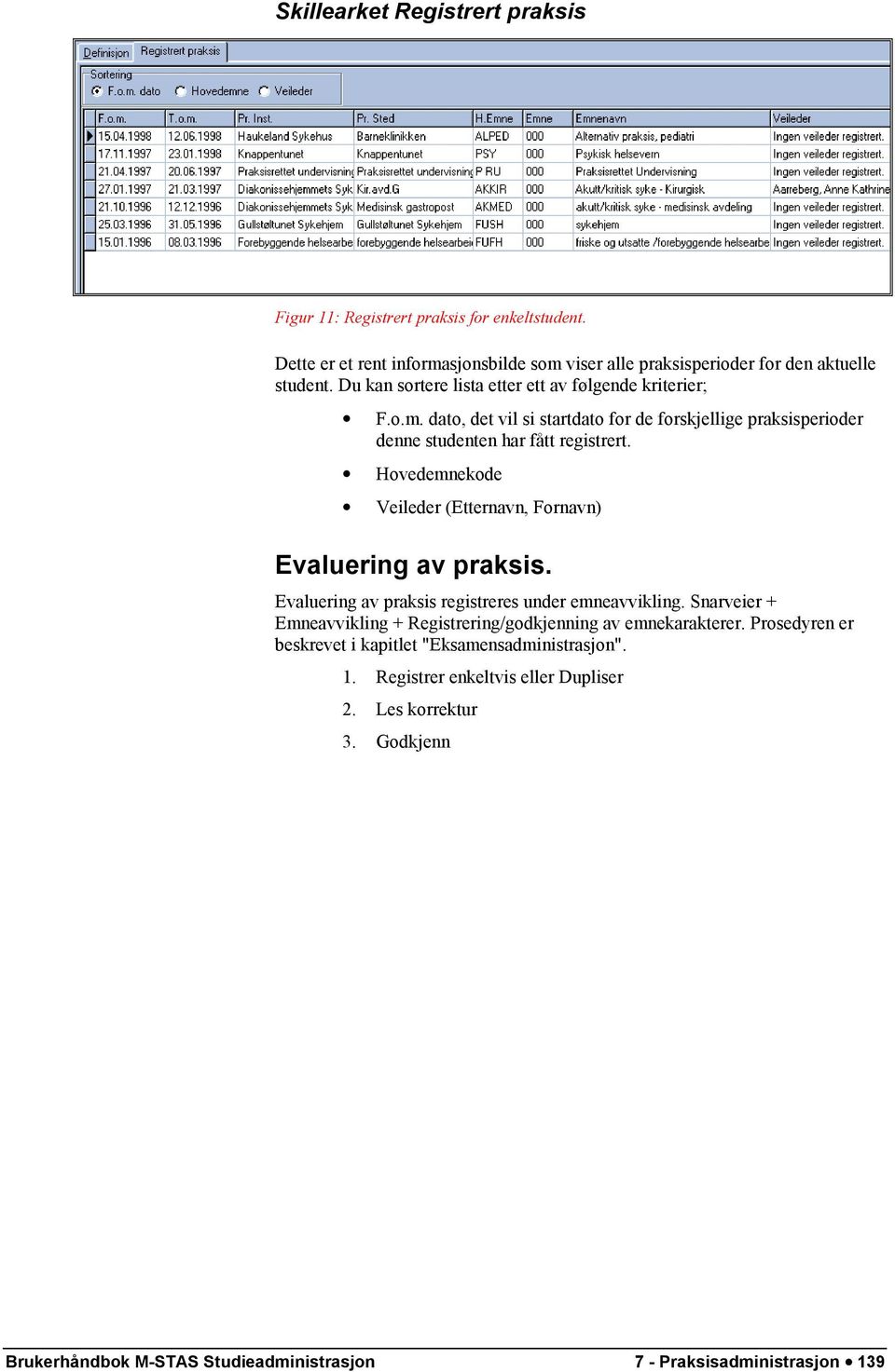 Hovedemnekode Veileder (Etternavn, Fornavn) Evaluering av praksis. Evaluering av praksis registreres under emneavvikling.