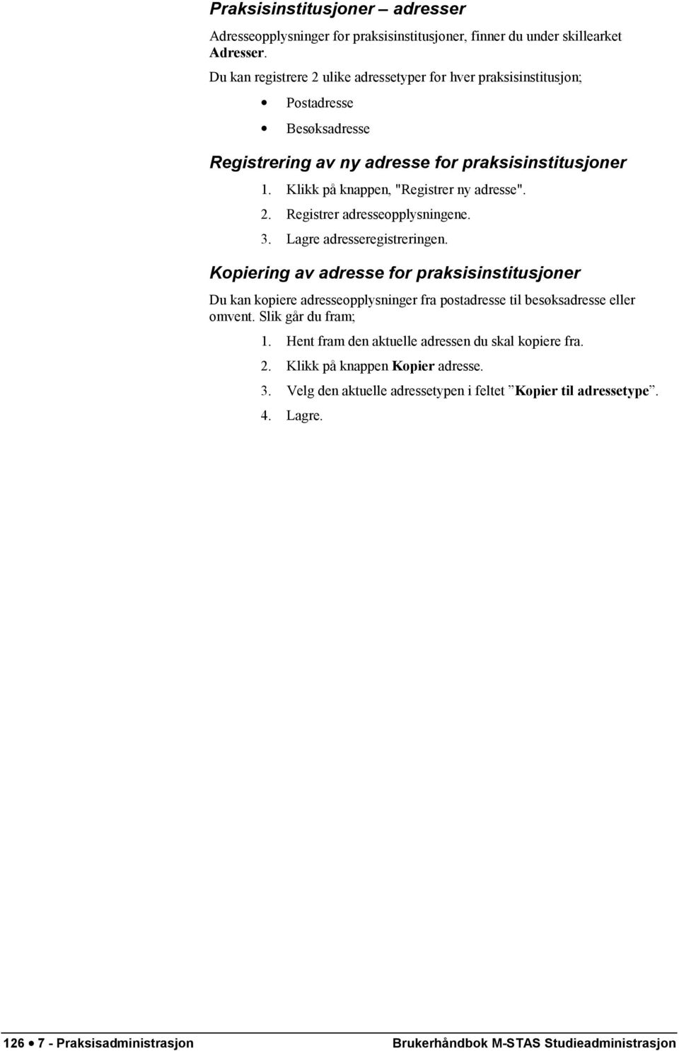 2. Registrer adresseopplysningene. 3. Lagre adresseregistreringen.