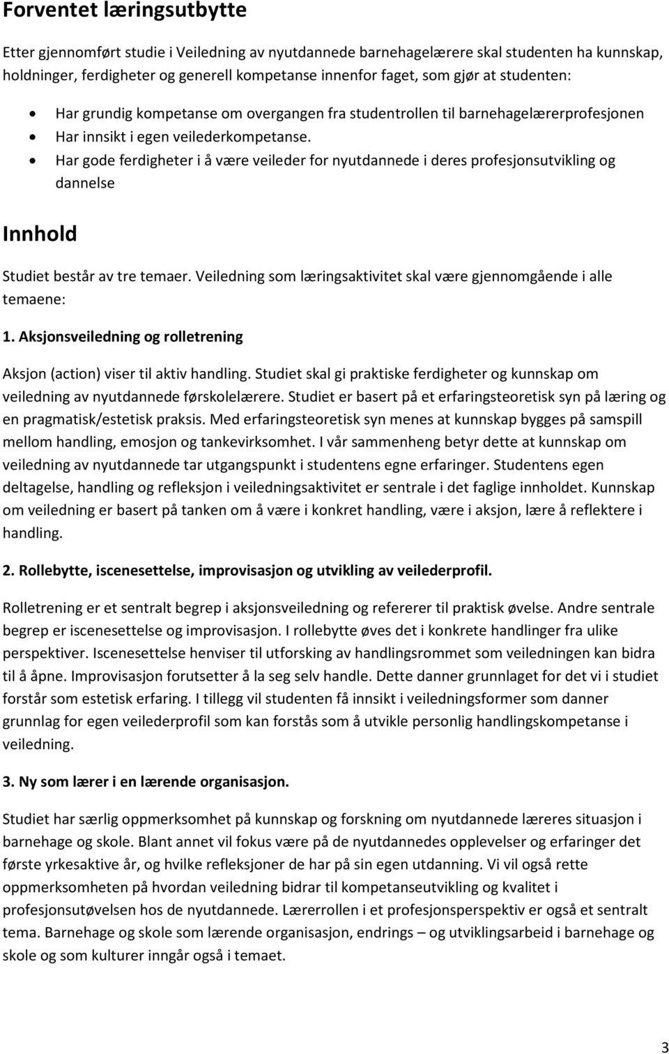 Har gode ferdigheter i å være veileder for nyutdannede i deres profesjonsutvikling og dannelse Innhold Studiet består av tre temaer.