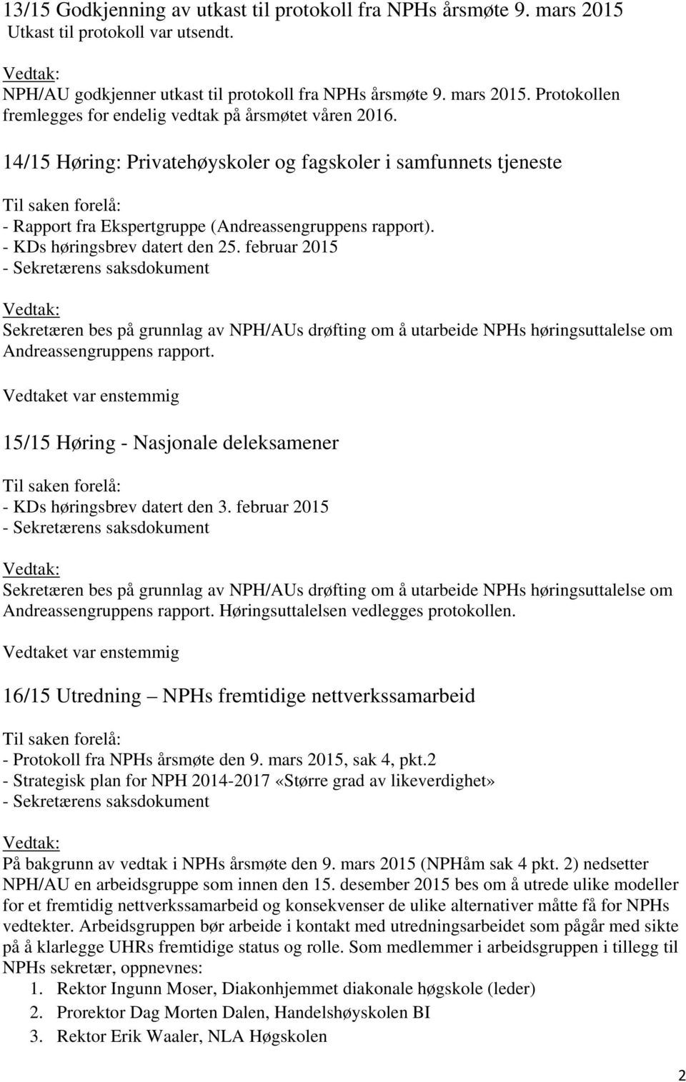 februar 2015 Sekretæren bes på grunnlag av NPH/AUs drøfting om å utarbeide NPHs høringsuttalelse om Andreassengruppens rapport. 15/15 Høring - Nasjonale deleksamener - KDs høringsbrev datert den 3.