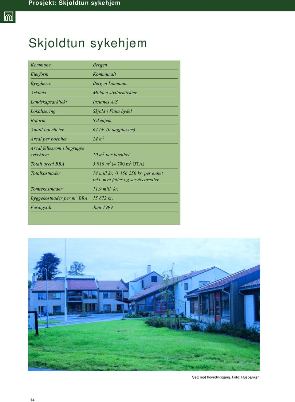 sykehjem Totalt areal BRA Totalkostnader Tomtekostnader Byggekostnader per m 2 BRA 64 (+ 10 dagplasser) 10 m 2 per boenhet 3 910 m 2 (4 700 m 2 BTA)