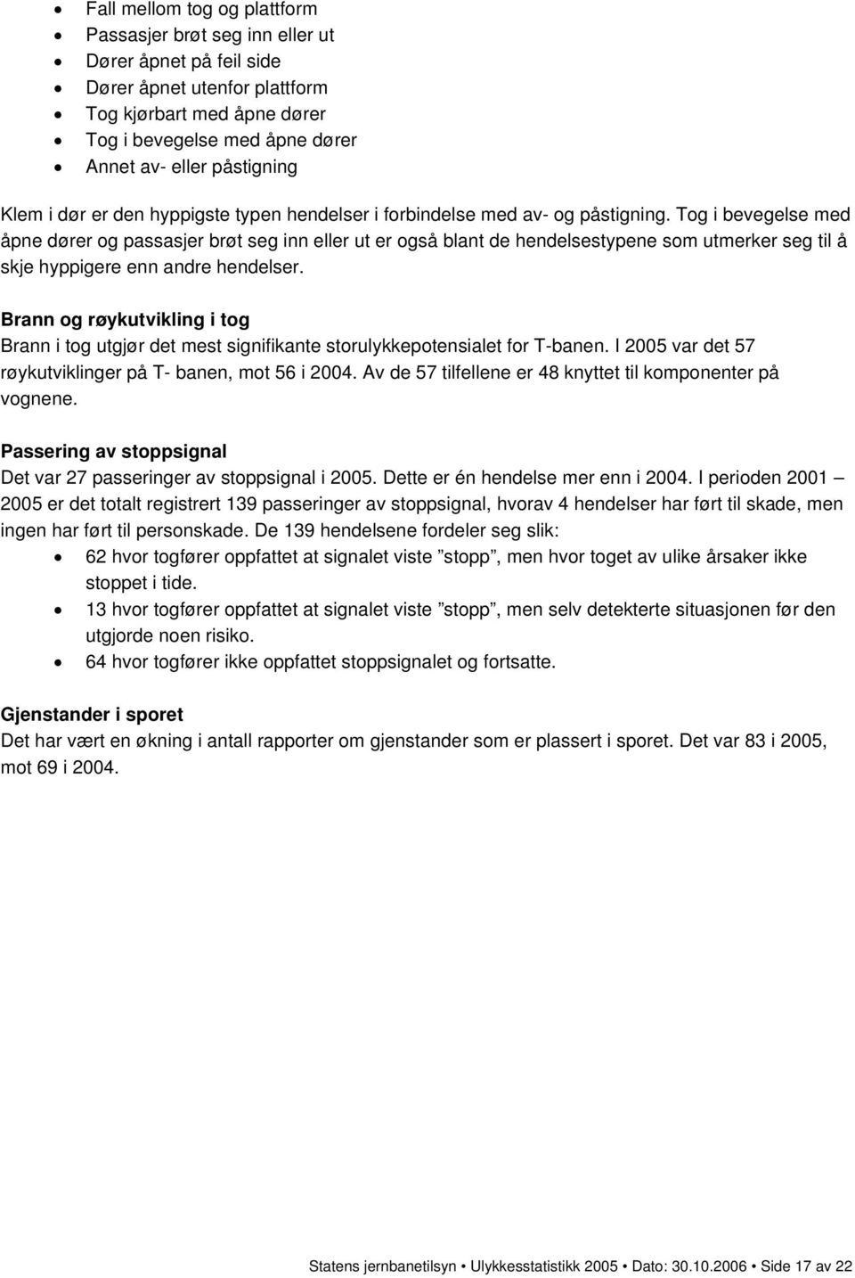 Tog i bevegelse med åpne dører og passasjer brøt seg inn eller ut er også blant de hendelsestypene som utmerker seg til å skje hyppigere enn andre hendelser.