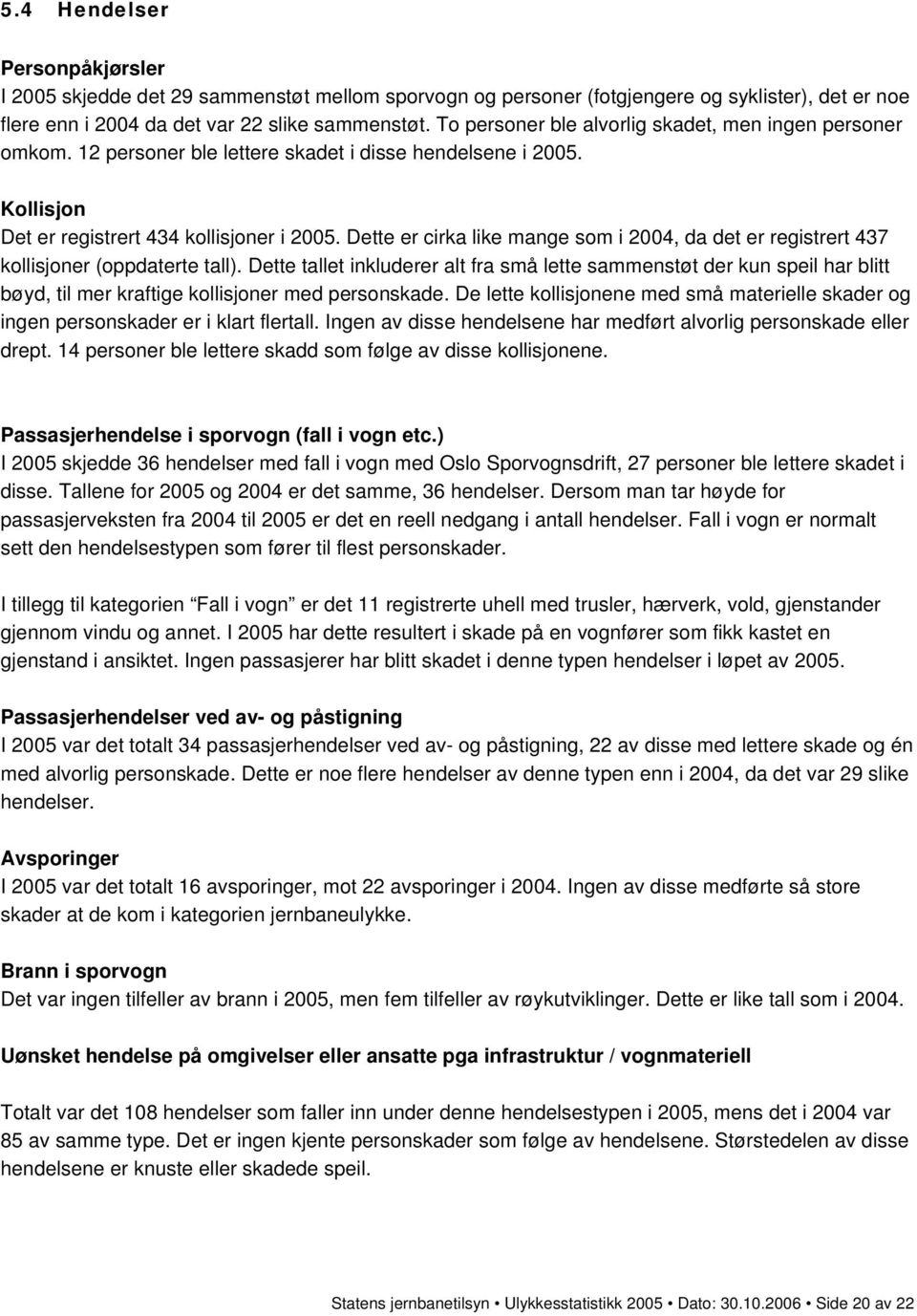 Dette er cirka like mange som i 24, da det er registrert 437 kollisjoner (oppdaterte tall).