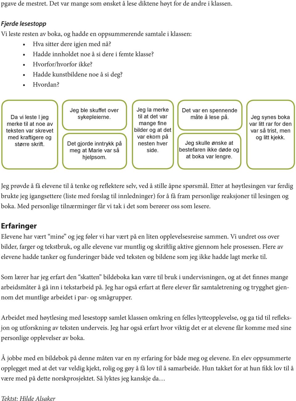 Hadde kunstbildene noe å si deg? Hvordan? Da vi leste l jeg merke til at noe av teksten var skrevet med kraftigere og større skrift. Jeg ble skuffet over sykepleierne.