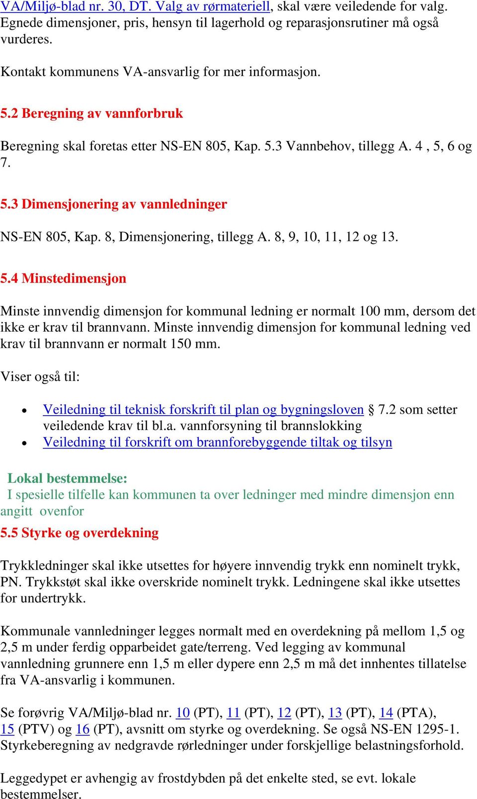 8, Dimensjonering, tillegg A. 8, 9, 10, 11, 12 og 13. 5.4 Minstedimensjon Minste innvendig dimensjon for kommunal ledning er normalt 100 mm, dersom det ikke er krav til brannvann.