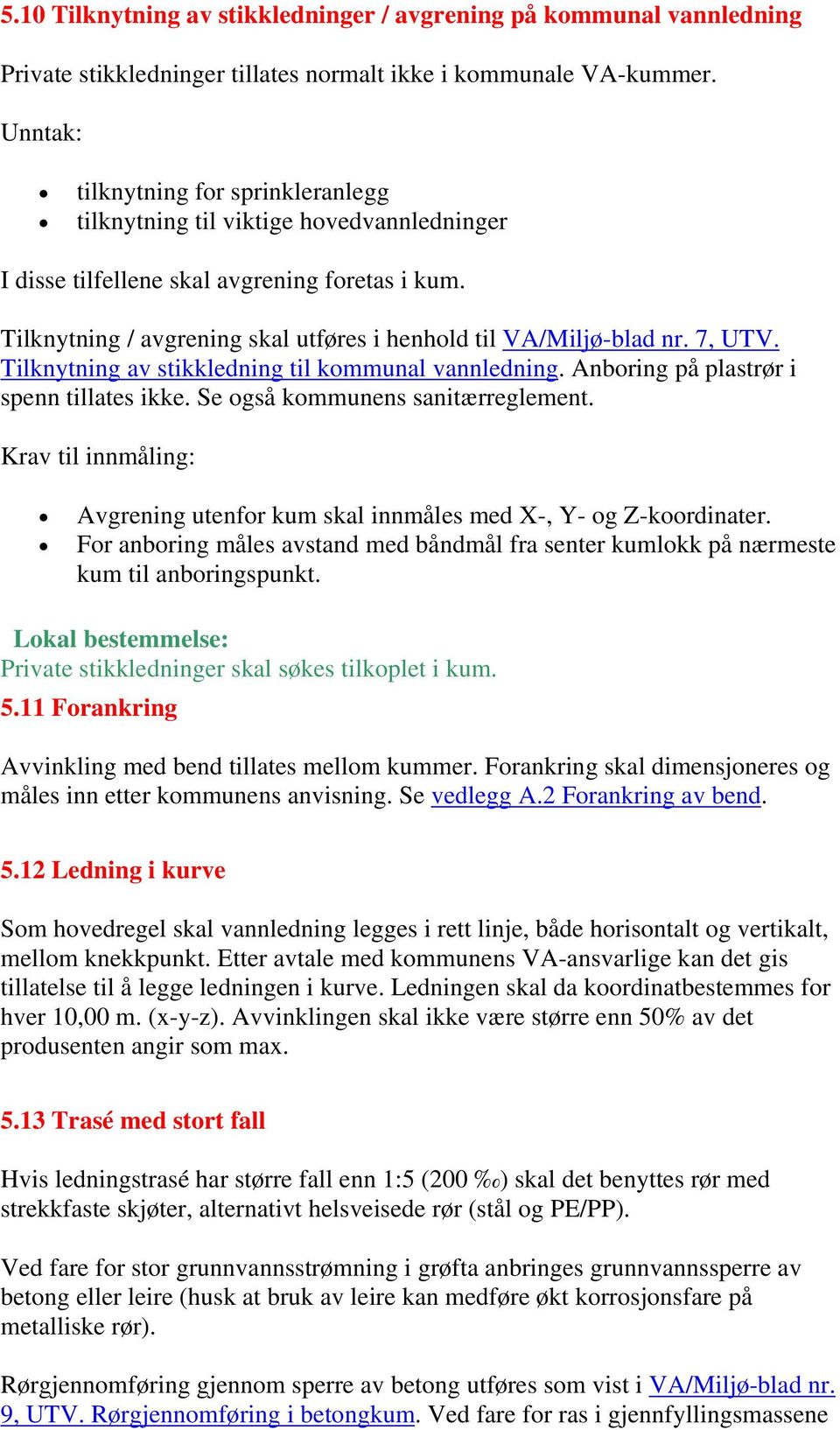 7, UTV. Tilknytning av stikkledning til kommunal vannledning. Anboring på plastrør i spenn tillates ikke. Se også kommunens sanitærreglement.