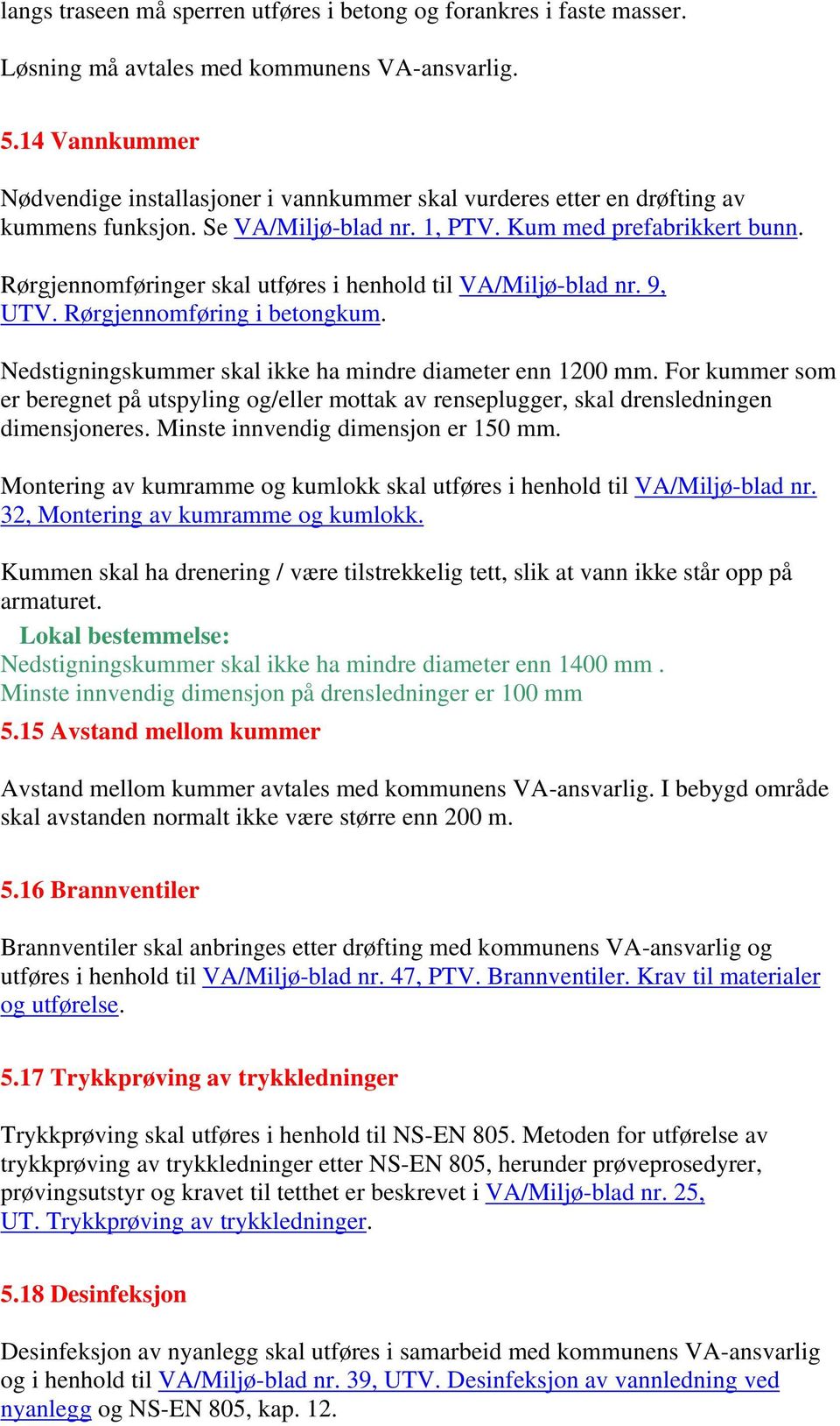 Rørgjennomføringer skal utføres i henhold til VA/Miljø-blad nr. 9, UTV. Rørgjennomføring i betongkum. Nedstigningskummer skal ikke ha mindre diameter enn 1200 mm.