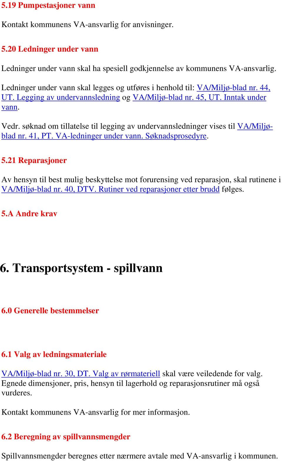 søknad om tillatelse til legging av undervannsledninger vises til VA/Miljøblad nr. 41, PT. VA-ledninger under vann. Søknadsprosedyre. 5.