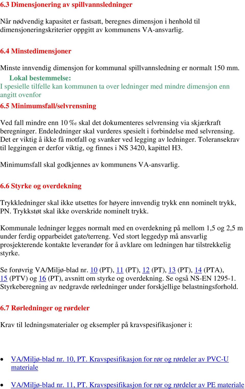 Lokal bestemmelse: I spesielle tilfelle kan kommunen ta over ledninger med mindre dimensjon enn angitt ovenfor 6.