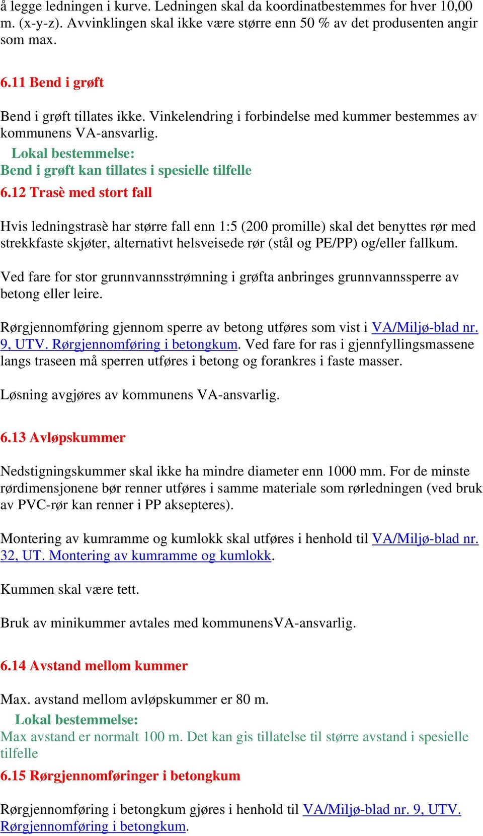 12 Trasè med stort fall Hvis ledningstrasè har større fall enn 1:5 (200 promille) skal det benyttes rør med strekkfaste skjøter, alternativt helsveisede rør (stål og PE/PP) og/eller fallkum.