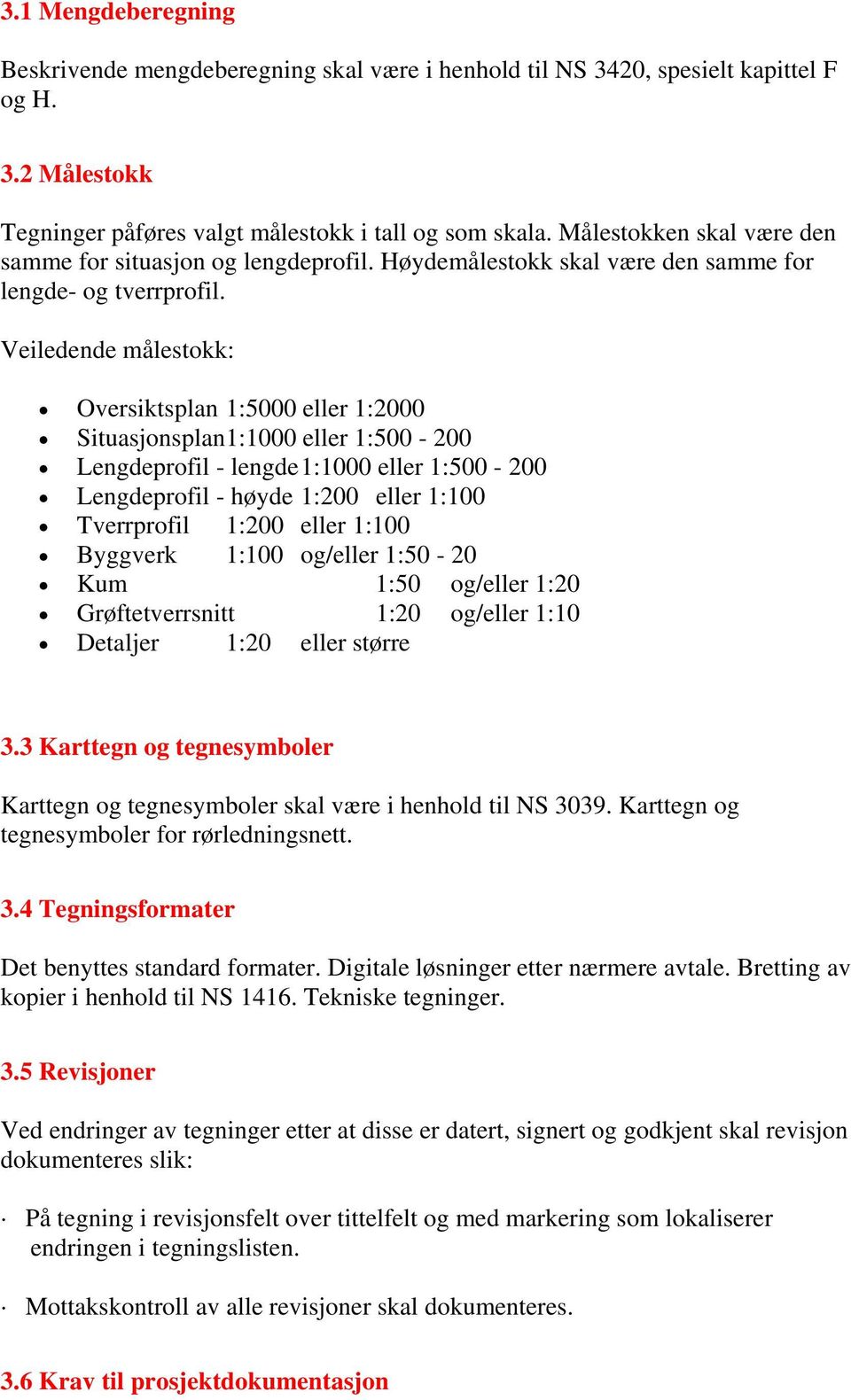 Veiledende målestokk: Oversiktsplan 1:5000 eller 1:2000 Situasjonsplan 1:1000 eller 1:500-200 Lengdeprofil - lengde 1:1000 eller 1:500-200 Lengdeprofil - høyde 1:200 eller 1:100 Tverrprofil 1:200