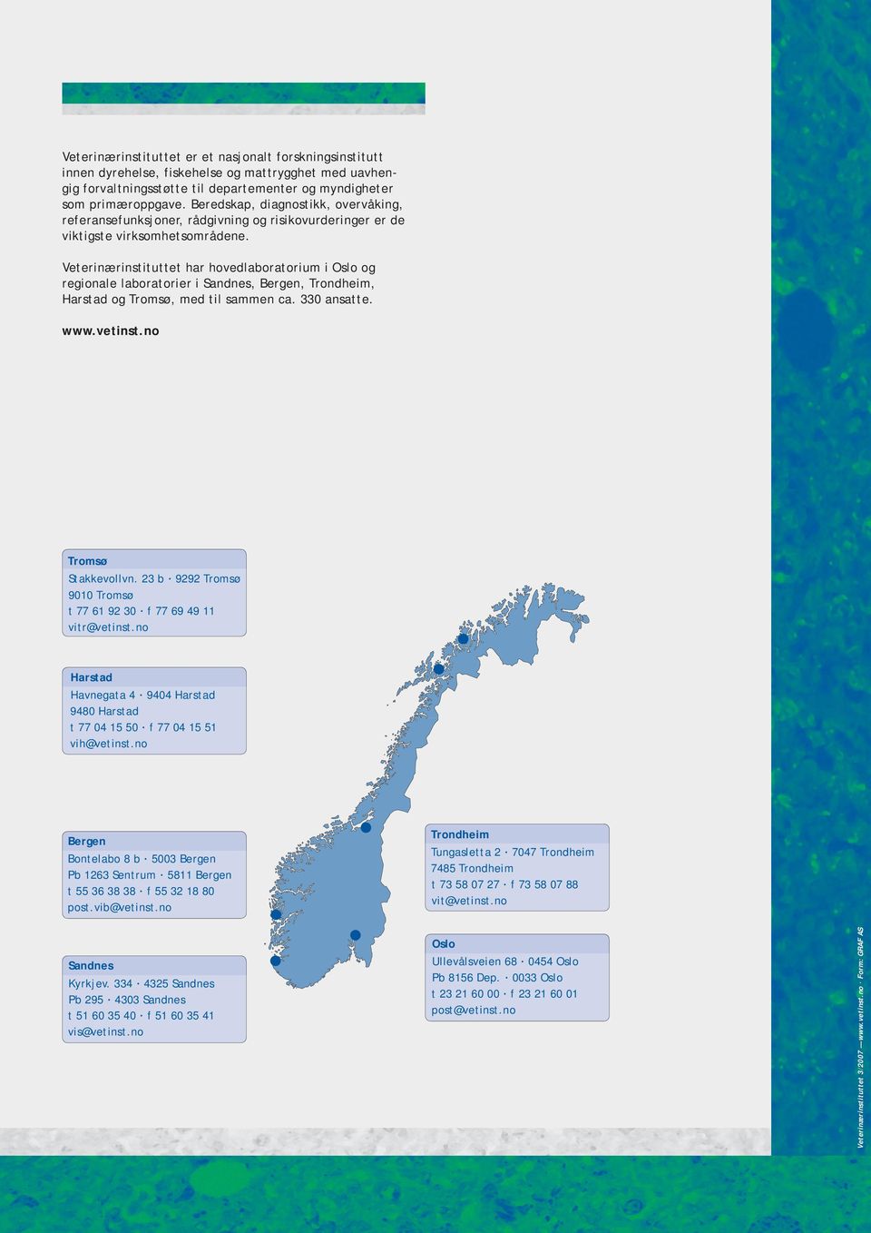 Veterinærinstituttet har hovedlaboratorium i Oslo og regionale laboratorier i Sandnes, Bergen, Trondheim, Harstad og Tromsø, med til sammen ca. 330 ansatte. www.vetinst.no Tromsø Stakkevollvn.