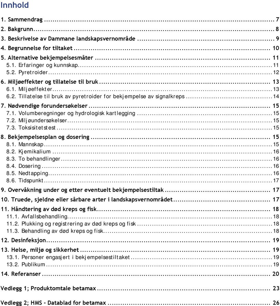 Nødvendige forundersøkelser... 15 7.1. Volumberegninger og hydrologisk kartlegging...15 7.2. Miljøundersøkelser...15 7.3. Toksisitetstest...15 8. Bekjempelsesplan og dosering... 15 8.1. Mannskap...15 8.2. Kjemikalium.